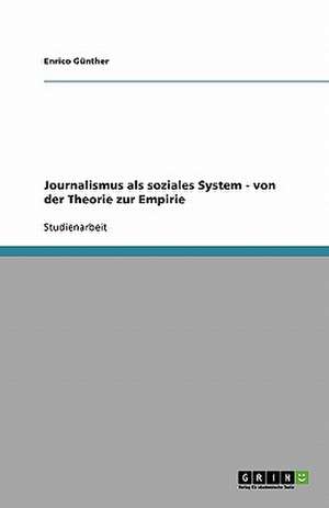 Journalismus ALS Soziales System - Von Der Theorie Zur Empirie de Gunther, Enrico