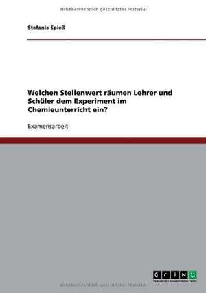 Welchen Stellenwert räumen Lehrer und Schüler dem Experiment im Chemieunterricht ein? de Stefanie Spieß