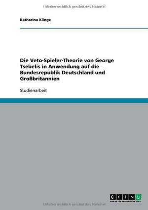 Die Veto-Spieler-Theorie von George Tsebelis in Anwendung auf die Bundesrepublik Deutschland und Großbritannien de Katharina Klinge