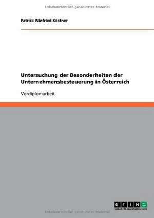 Untersuchung der Besonderheiten der Unternehmensbesteuerung in Österreich de Patrick Winfried Köstner