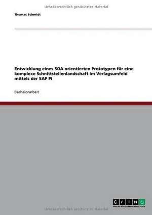 Entwicklung eines SOA orientierten Prototypen für eine komplexe Schnittstellenlandschaft im Verlagsumfeld mittels der SAP PI de Thomas Schmidt