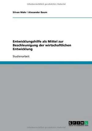 Entwicklungshilfe als Mittel zur Beschleunigung der wirtschaftlichen Entwicklung de Alexander Baum