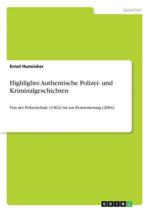 Highlights: Authentische Polizei- und Kriminalgeschichten de Ernst Hunsicker