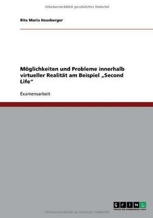 Möglichkeiten und Probleme innerhalb virtueller Realität am Beispiel "Second Life" de Rita Maria Hausberger