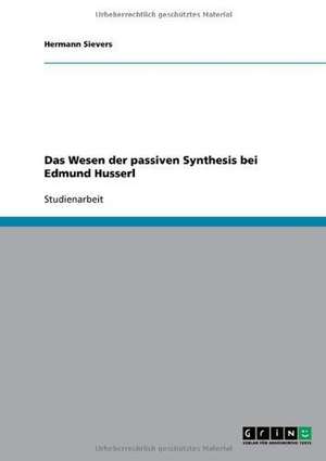 Das Wesen der passiven Synthesis bei Edmund Husserl de Hermann Sievers