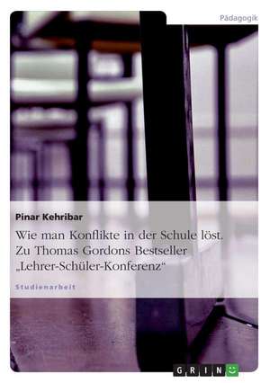 Wie man Konflikte in der Schule löst. Zu Thomas Gordons Bestseller "Lehrer-Schüler-Konferenz" de Pinar Kehribar