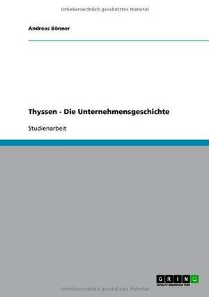 Thyssen - Die Unternehmensgeschichte de Andreas Bönner