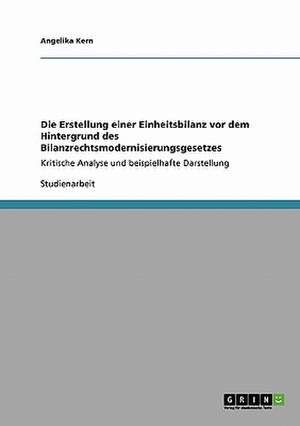 Die Erstellung einer Einheitsbilanz vor dem Hintergrund des Bilanzrechtsmodernisierungsgesetzes de Angelika Kern