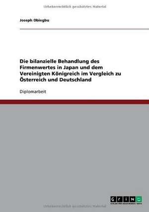 Die bilanzielle Behandlung des Firmenwertes in Japan und dem Vereinigten Königreich im Vergleich zu Österreich und Deutschland de Joseph Obiegbu