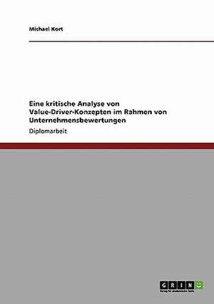 Eine kritische Analyse von Value-Driver-Konzepten im Rahmen von Unternehmensbewertungen de Michael Kort