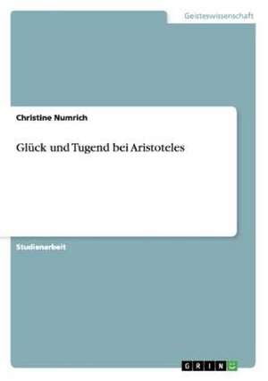 Glück und Tugend bei Aristoteles de Christine Numrich