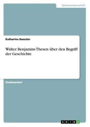 Walter Benjamins Thesen über den Begriff der Geschichte de Katharina Baessler