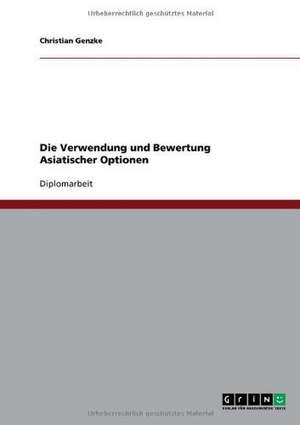 Die Verwendung und Bewertung Asiatischer Optionen de Christian Genzke