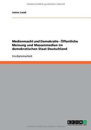 Medienmacht und Demokratie - Öffentliche Meinung und Massenmedien im demokratischen Staat Deutschland de Janine Luzak