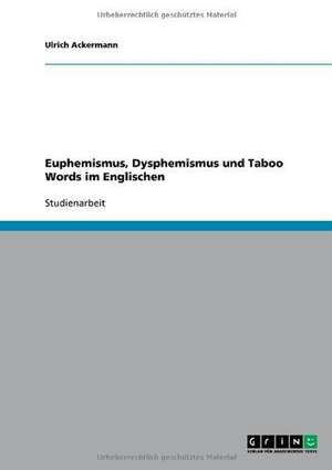 Euphemismus, Dysphemismus und Taboo Words im Englischen de Ulrich Ackermann