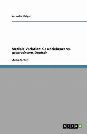 Mediale Variation: Geschriebenes vs. gesprochenes Deutsch de Veronika Weigel