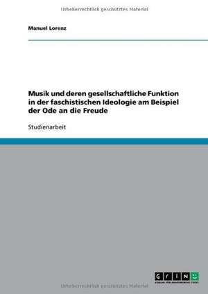 Musik und deren gesellschaftliche Funktion in der faschistischen Ideologie am Beispiel der Ode an die Freude de Manuel Lorenz