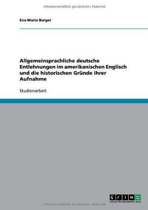 Allgemeinsprachliche deutsche Entlehnungen im amerikanischen Englisch und die historischen Gründe ihrer Aufnahme de Eva-Maria Burger