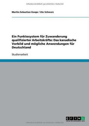 Ein Punktesystem für Zuwanderung qualifizierter Arbeitskräfte: Das kanadische Vorbild und mögliche Anwendungen für Deutschland de Martin-Sebastian Koops