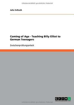 Coming of Age - Teaching Billy Elliot to German Teenagers de Julia Selbach