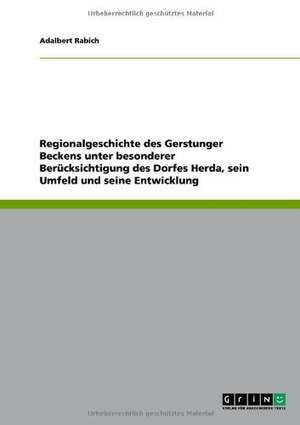 Regionalgeschichte des Gerstunger Beckens unter besonderer Berücksichtigung des Dorfes Herda, sein Umfeld und seine Entwicklung de Adalbert Rabich