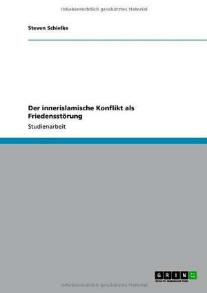 Der innerislamische Konflikt als Friedensstörung de Steven Schielke