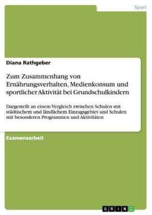 Zum Zusammenhang von Ernährungsverhalten, Medienkonsum und sportlicher Aktivität bei Grundschulkindern de Diana Rathgeber