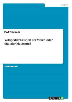 Wikipedia: Weisheit der Vielen oder digitaler Maoismus? de Paul Thierbach