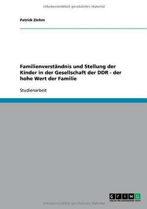 Familienverständnis und Stellung der Kinder in der Gesellschaft der DDR - der hohe Wert der Familie de Patrick Ziehm