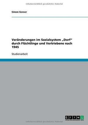 Veränderungen im Sozialsystem "Dorf" durch Flüchtlinge und Vertriebene nach 1945 de Simon Gonser