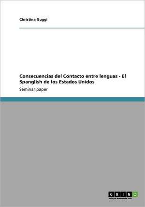 Consecuencias del Contacto entre lenguas - El Spanglish de los Estados Unidos de Christina Guggi