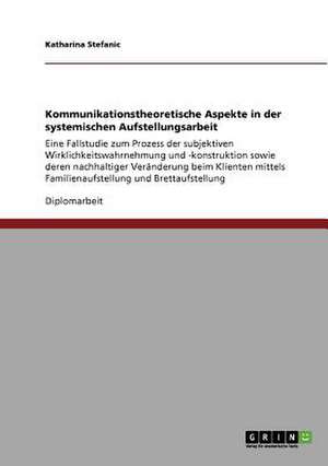 Kommunikationstheoretische Aspekte in der systemischen Aufstellungsarbeit de Katharina Stefanic