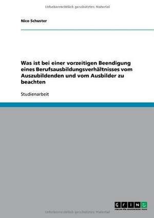 Was ist bei einer vorzeitigen Beendigung eines Berufsausbildungsverhältnisses vom Auszubildenden und vom Ausbilder zu beachten de Nico Schuster