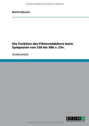 Die Funktion des Flötenmädchens beim Symposion von 530 bis 500 v. Chr. de Martin Rybarski