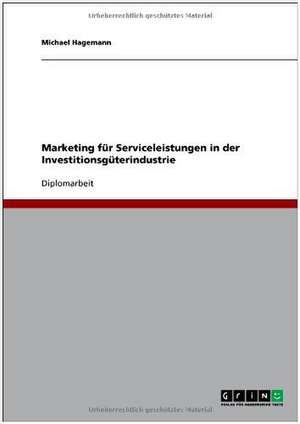 Marketing für Serviceleistungen in der Investitionsgüterindustrie de Michael Hagemann