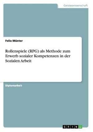 Rollenspiele (RPG) als Methode zum Erwerb sozialer Kompetenzen in der Sozialen Arbeit de Felix Münter