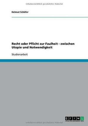 Recht oder Pflicht zur Faulheit - zwischen Utopie und Notwendigkeit de Helmut Schäfer