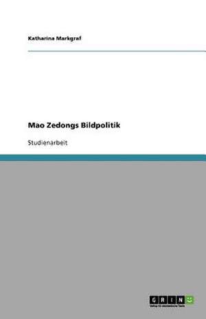 Mao Zedongs Bildpolitik de Katharina Markgraf