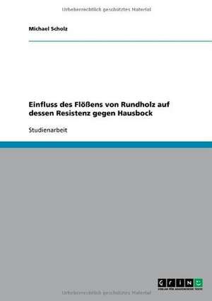 Einfluss des Flößens von Rundholz auf dessen Resistenz gegen Hausbock de Michael Scholz