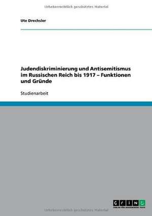 Judendiskriminierung und Antisemitismus im Russischen Reich bis 1917 - Funktionen und Gründe de Ute Drechsler