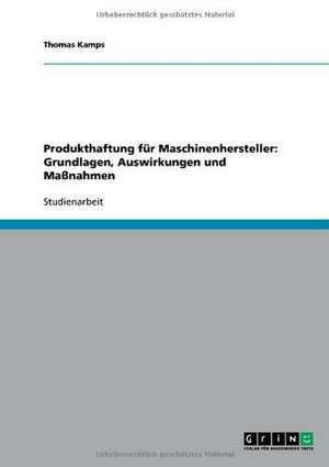 Produkthaftung für Maschinenhersteller: Grundlagen, Auswirkungen und Maßnahmen de Thomas Kamps