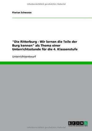 "Die Ritterburg - Wir lernen die Teile der Burg kennen" als Thema einer Unterrichtsstunde für die 4. Klassenstufe de Florian Schwarze