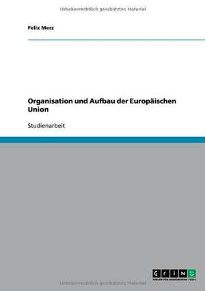 Organisation und Aufbau der Europäischen Union de Felix Merz