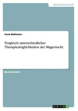 Vergleich unterschiedlicher Therapiemöglichkeiten der Magersucht de Irene Ballmann