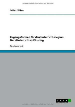 Zugangsformen für den Unterrichtsbeginn: Der (Unterrichts-) Einstieg de Fabian Zilliken