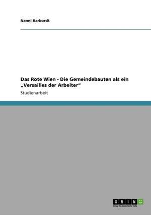 Das Rote Wien - Die Gemeindebauten als ein "Versailles der Arbeiter" de Nanni Harbordt