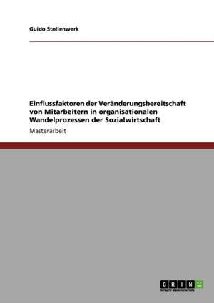 Einflussfaktoren der Veränderungsbereitschaft von Mitarbeitern in organisationalen Wandelprozessen der Sozialwirtschaft de Guido Stollenwerk