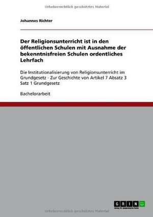 Der Religionsunterricht ist in den öffentlichen Schulen mit Ausnahme der bekenntnisfreien Schulen ordentliches Lehrfach de Johannes Richter