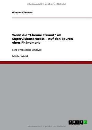 Wenn die "Chemie stimmt" im Supervisionsprozess - Auf den Spuren eines Phänomens de Günther Klammer