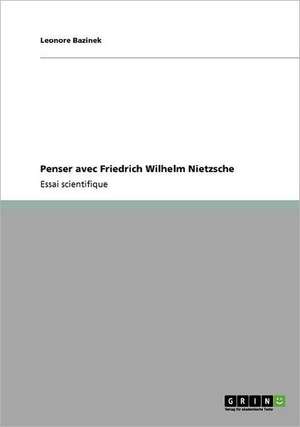 Penser avec Friedrich Wilhelm Nietzsche de Leonore Bazinek